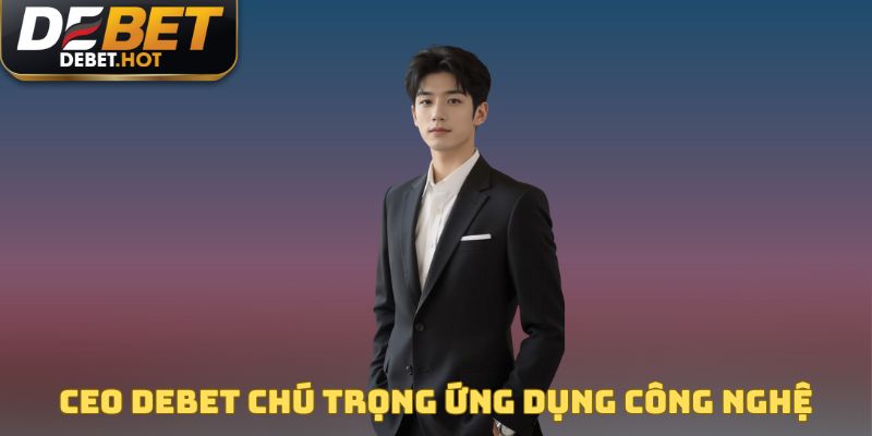 Giám đốc chú trọng đưa công nghệ vào nhà cái