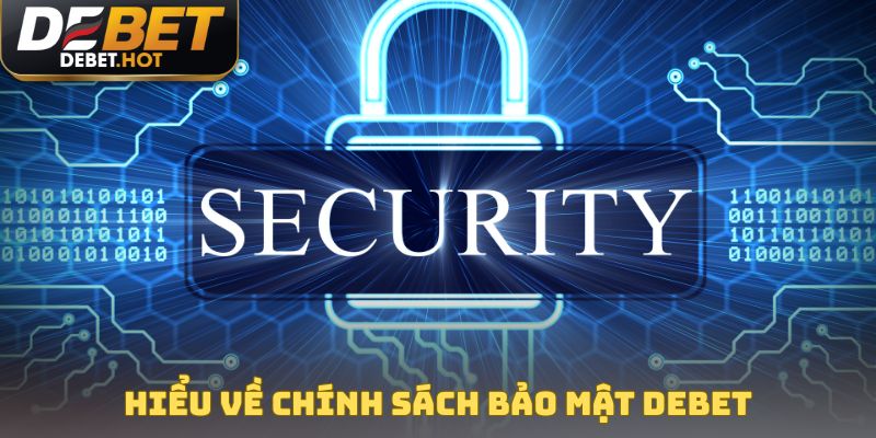 Hiểu toàn diện về chính sách bảo mật DEBET