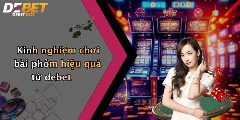 Kinh nghiệm chơi bài phỏm hiệu quả từ debet