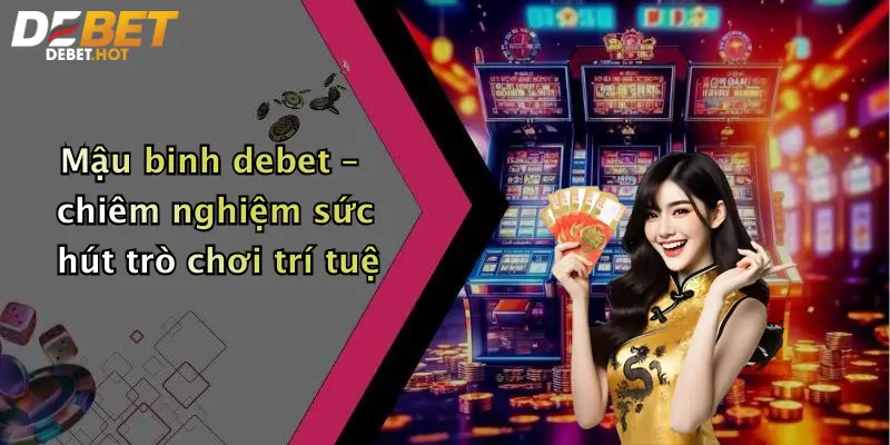 Mậu binh debet – chiêm nghiệm sức hút trò chơi trí tuệ