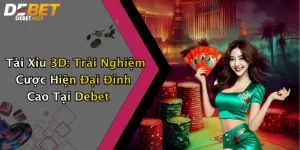 Tài Xỉu 3D: Trải Nghiệm Cược Hiện Đại Đỉnh Cao Tại Debet